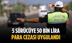 5 sürücüye 50 bin lira para cezası uygulandı
