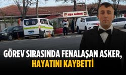 Görev sırasında fenalaşan asker, hayatını kaybetti