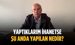 “Yaptıklarım ihanetse şu anda yapılan nedir?”
