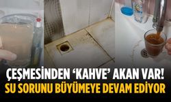 Çeşmesinden ‘kahve’ akan var! Su sorunu büyümeye devam ediyor