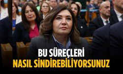 “Bu süreçleri nasıl sindirebiliyorsunuz”