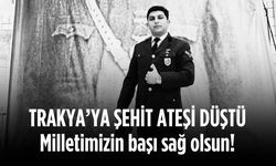 Trakya'ya şehit ateşi düştü