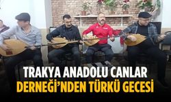 Trakya Anadolu Canlar Derneği’nden türkü gecesi