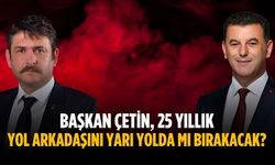 Başkan Çetin, 25 yıllık yol arkadaşını yarı yolda mı bırakacak?