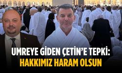 Umreye giden Çetin’e tepki: Hakkımız haram olsun