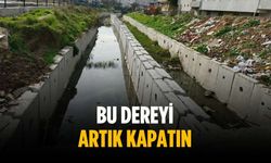 “Bu dereyi artık kapatın”