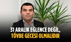 “31 Aralık eğlence değil, tövbe gecesi olmalıdır”
