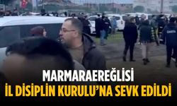 Marmaraereğlisi İl Disiplin Kurulu’na sevk edildi