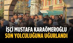 İşçi Mustafa Karaömeroğlu son yolculuğuna uğurlandı