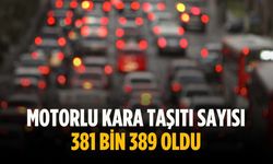 Motorlu kara taşıtı sayısı 381 bin 389 oldu