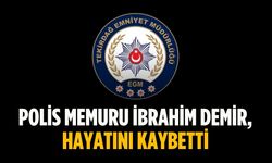 Polis Memuru İbrahim Demir, hayatını kaybetti