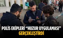 Polis ekipleri “Huzur Uygulaması” gerçekleştirdi