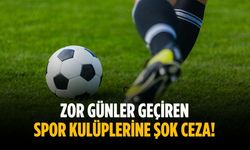 Zor günler geçiren spor kulüplerine şok ceza!
