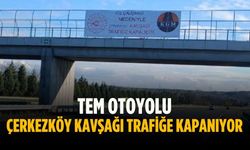 TEM Otoyolu Çerkezköy Kavşağı trafiğe kapanıyor