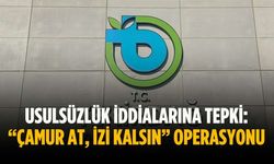 Usulsüzlük iddialarına tepki: “Çamur at, izi kalsın” operasyonu