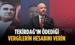 “Tekirdağ’ın ödediği vergilerin hesabını verin”