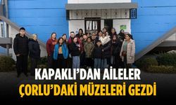 Kapaklı’dan aileler Çorlu’daki müzeleri gezdi