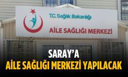 Saray’a aile sağlığı merkezi yapılacak
