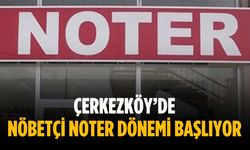 Çerkezköy’de nöbetçi noter dönemi başlıyor
