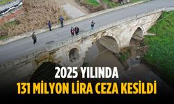 2025 yılında 131 milyon lira ceza kesildi