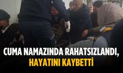 Cuma namazında rahatsızlandı, hayatını kaybetti