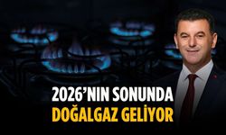 2026’nın sonunda doğalgaz geliyor