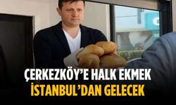 Çerkezköy’e halk ekmek İstanbul’dan gelecek