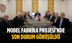 Model Fabrika Projesi’nde son durum görüşüldü