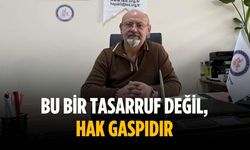 “Bu bir tasarruf değil, hak gaspıdır”