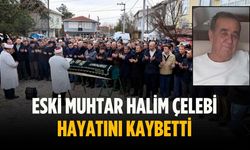 Eski Muhtar Halim Çelebi hayatını kaybetti
