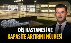 Diş hastanesi ve kapasite artırımı müjdesi