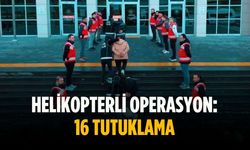 Helikopterli operasyon: 16 tutuklama