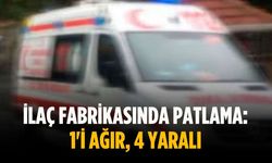 İlaç fabrikasında patlama: 1’i ağır, 4 yaralı