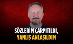 “Sözlerim çarpıtıldı, yanlış anlaşıldım”