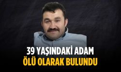 39 yaşındaki adam ölü olarak bulundu