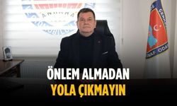 “Önlem almadan yola çıkmayın”