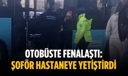 Otobüste fenalaştı: Şoför hastaneye yetiştirdi