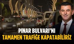 “Pınar Bulvarı’nı tamamen trafiğe kapatabiliriz”