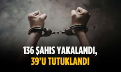 136 şahıs yakalandı, 39’u tutuklandı