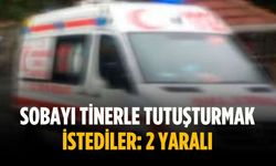 Sobayı tinerle tutuşturmak istediler: 2 yaralı
