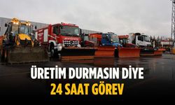 Üretim durmasın diye 24 saat görev