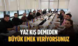 “Yaz kış demeden büyük emek veriyorsunuz”