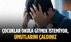 “Çocuklar okula gitmek istemiyor, umutlarını çaldınız”