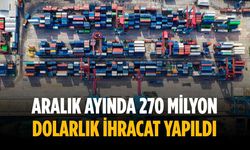 Aralık ayında 270 milyon dolarlık ihracat yapıldı