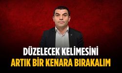 “Düzelecek kelimesini artık bir kenara bırakalım”