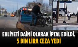 Ehliyeti daimi olarak iptal edildi, 5 bin lira ceza yedi