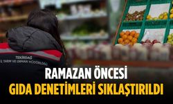 Ramazan öncesi gıda denetimleri sıklaştırıldı