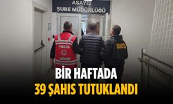 Bir haftada 39 şahıs tutuklandı