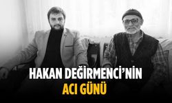 Hakan Değirmenci’nin acı günü