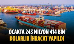 Ocakta 243 milyon 414 bin dolarlık ihracat yapıldı